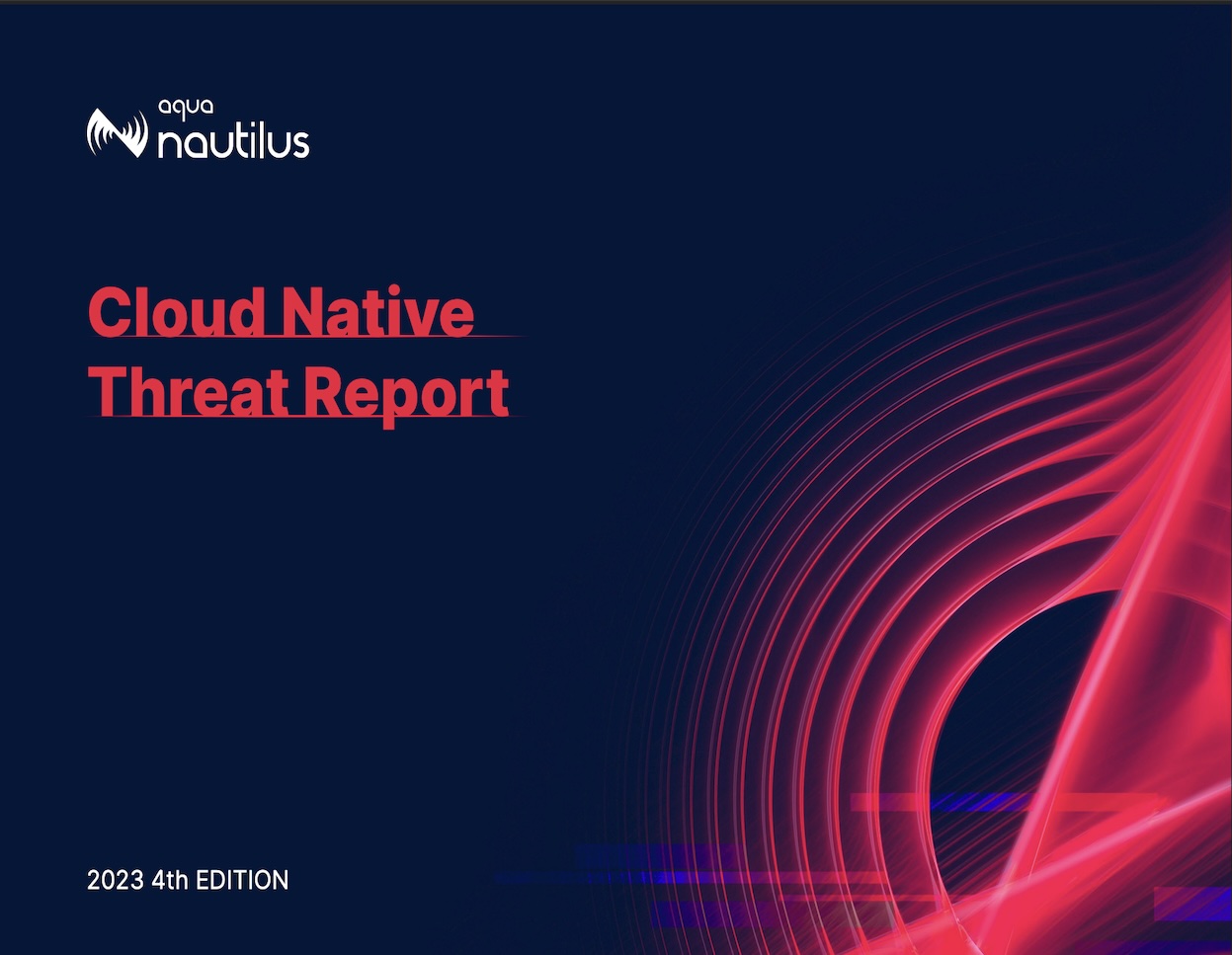 2023 Aqua Nautilus Research: A Comprehensive Cloud Native Threat Report